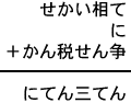 せかい相て＋に＋かん税せん争＝にてん三てん